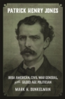Patrick Henry Jones : Irish American, Civil War General, and Gilded Age Politician - eBook