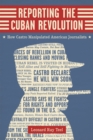 Reporting the Cuban Revolution : How Castro Manipulated American Journalists - Book