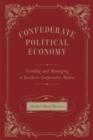 Confederate Political Economy : Creating and Managing a Southern Corporatist Nation - Book
