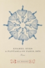Enamel Eyes, a Fantasia on Paris, 1870 : Poems - Book