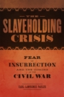 The Slaveholding Crisis : Fear of Insurrection and the Coming of the Civil War - eBook