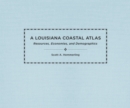 A Louisiana Coastal Atlas : Resources, Economies, and Demographics - Book
