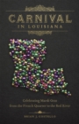 Carnival in Louisiana : Celebrating Mardi Gras from the French Quarter to the Red River - eBook