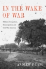 In the Wake of War : Military Occupation, Emancipation, and Civil War America - eBook