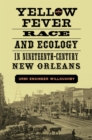 Yellow Fever, Race, and Ecology in Nineteenth-Century New Orleans - eBook