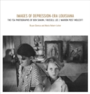 Images of Depression-Era Louisiana : The FSA Photographs of Ben Shahn, Russell Lee, and Marion Post Wolcott - Book