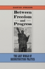 Between Freedom and Progress : The Lost World of Reconstruction Politics - Book
