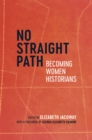 No Straight Path : Becoming Women Historians - Book