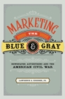 Marketing the Blue and Gray : Newspaper Advertising and the American Civil War - eBook
