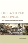 Old-Fashioned Modernism : Rural Masculinity and Midwestern Literature - eBook