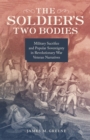 The Soldier's Two Bodies : Military Sacrifice and Popular Sovereignty in Revolutionary War Veteran Narratives - Book