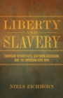 Liberty and Slavery : European Separatists, Southern Secession, and the American Civil War - Book