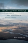 The Place with No Edge : An Intimate History of People, Technology, and the Mississippi River Delta - Book