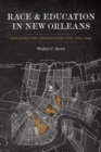 Race and Education in New Orleans : Creating the Segregated City, 1764-1960 - Book