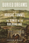 Buried Dreams : The Hoosac Tunnel and the Demise of the Railroad Age - Book