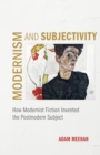 Modernism and Subjectivity : How Modernist Fiction Invented the Postmodern Subject - eBook
