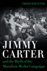 Jimmy Carter and the Birth of the Marathon Media Campaign - eBook