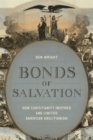 Bonds of Salvation : How Christianity Inspired and Limited American Abolitionism - Book