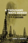 A Thousand Ways Denied : The Environmental Legacy of Oil in Louisiana - Book