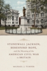 Stonewall Jackson, Beresford Hope, and the Meaning of the American Civil War in Britain - eBook