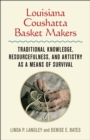 Louisiana Coushatta Basket Makers : Traditional Knowledge, Resourcefulness, and Artistry as a Means of Survival - eBook
