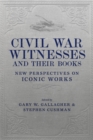 Civil War Witnesses and Their Books : New Perspectives on Iconic Works - Book