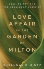 Love Affair in the Garden of Milton : Loss, Poetry, and the Meaning of Unbelief - Book
