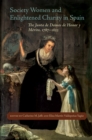 Society Women and Enlightened Charity in Spain : The Junta de Damas de Honor y Merito, 1787-1823 - Book
