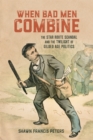 When Bad Men Combine : The Star Route Scandal and the Twilight of Gilded Age Politics - Book