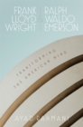 Frank Lloyd Wright and Ralph Waldo Emerson : Transforming the American Mind - Book