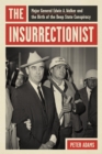 The Insurrectionist : Major General Edwin A. Walker and the Birth of the Deep State Conspiracy - eBook