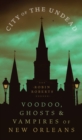 City of the Undead : Voodoo, Ghosts, and Vampires of New Orleans - eBook