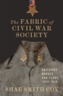 The Fabric of Civil War Society : Uniforms, Badges, and Flags, 1859-1939 - Book