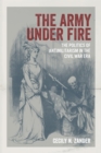 The Army under Fire : The Politics of Antimilitarism in the Civil War Era - Book