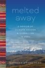 Melted Away : A Memoir of Climate Change and Caregiving in Peru - Book