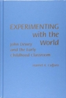 Experimenting with the World : John Dewey and the Early Childhood Classroom - Book