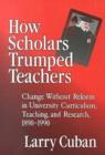 How Scholars Trumped Teachers : Change without Reform in University Curriculum, Teaching, and Research, 1890-1990 - Book
