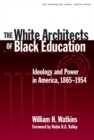 The White Architects of Black Education : Ideology and Power in America, 1865-1954 - Book