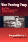 The Testing Trap : How State Writing Assessments Control Learning - Book