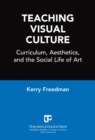 Teaching Visual Culture : Curriculum, Aesthetics and the Social Life of Art - Book