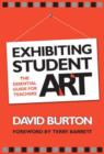 Exhibiting Student Art : The Essential Guide for Teachers - Book