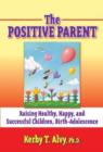 The Positive Parent : Raising Healthy, Happy, and Successful Children, Birth-adolescence - Book