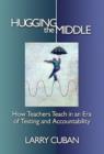 Hugging the Middle : How Teachers Teach in an Era of Testing and Accountability - Book