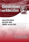 Globalizations and Education : Collected Essays on Class, Race, Gender, and the State - Book