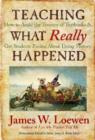 Teaching What Really Happened : How to Avoid the Tyranny of Textbooks and Get Students Excited About Doing History - Book