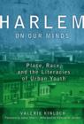 Harlem on Our Minds : Place, Race, and the Literacies of Urban Youth - Book