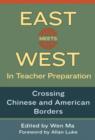 East Meets West in Teacher Preparation : Crossing Chinese and American Boundaries - Book