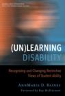 (Un)Learning Disability : Recognizing and Changing Restrictive Views of Student Ability - Book