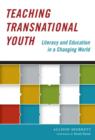 Teaching Transnational Youth : Literacy and Education in a Changing World - Book