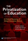 The Privatization of Education : A Political Economy of Global Education Reform - Book